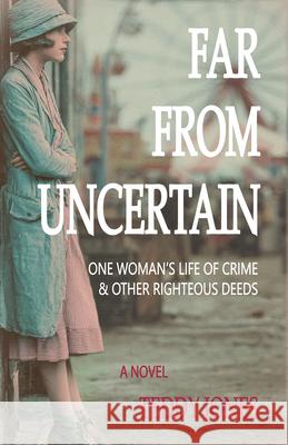 Far from Uncertain: One Woman's Life of Crime and Other Righteous Deeds Teddy Jones 9781965766422 Stoney Creek Publishing Group