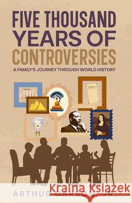 Five Thousand Years of Controversies: A Family's Journey Through World History Arthur Garson 9781965766552 Stoney Creek Publishing Group