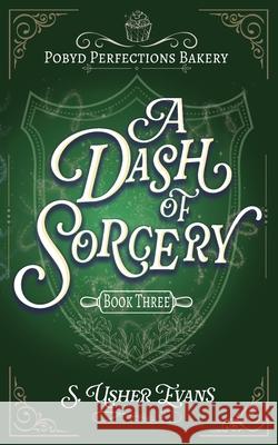 A Dash of Sorcery: A Cozy Fantasy Mystery S. Usher Evans 9781965767092 Sun's Golden Ray Publishing, LLC