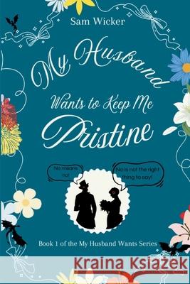 My Husband Wants to Keep Me Pristine Sam Wicker 9781965770078
