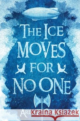 The Ice Moves for No One Arlo Z. Graves 9781965790069