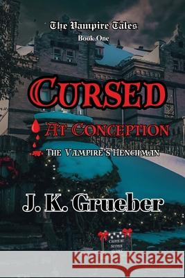 Cursed at Conception: The Vampire's Henchman J. K. Grueber 9781965796030 Mystic Ridge Publishing, LLC