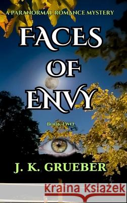 Faces of Envy: A Paranormal Romance Mystery J. K. Grueber 9781965796061 Mystic Ridge Publishing, LLC