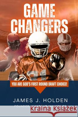 Game Changers: You Are God's First Round Draft Choice! James J. Holden 9781965809068