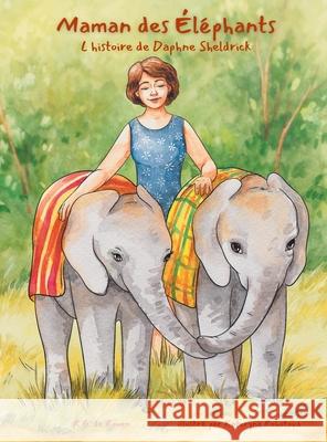 Maman des ?l?phants: L'histoire de Daphne Sheldrick R. G. d Kataryna Rohotova Gipsy Paladini 9781965873083 Globetrotter Stories