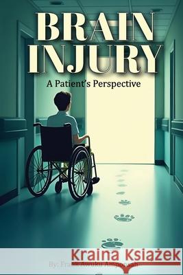 Brain Injury: A Patient's Perspective Frank Awuku Amponsah 9781965875230 Authorssolution.Co.UK