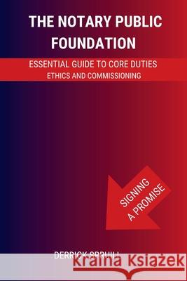 The Notary Public Foundation: Essential Guide to Core Duties, Ethics, and Commissioning Derrick Spruill 9781965896099