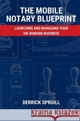 The Mobile Notary Blueprint: Launching and Managing Your On-Demand Business Derrick Spruill 9781965896198