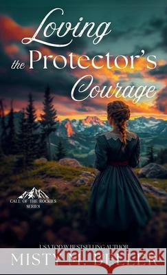 Loving the Protector's Courage Misty M. Beller 9781965918203 Misty M. Beller Books, Inc.