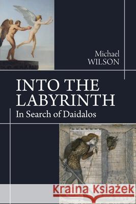 Into the Labyrinth: In Search of Daidalos Michael Wilson 9781965922347