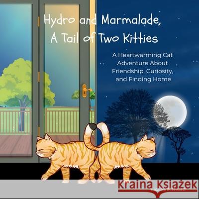 Hydro and Marmalade, A Tail of Two Kitties: A Heartwarming Cat Adventure About Friendship, Curiosity, and Finding Home Lisa Sink Beard 9781965926109 Love Shines Bright Books