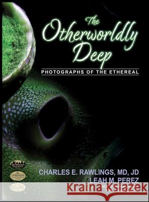 The Otherworldly Deep, Photographs of the Ethereal Charles E. Rawlings Leah M. Perez 9781965950104 Peppertree Press
