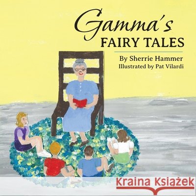 Gamma's Fairy Tales Sherrie Hammer Pat Vilardi 9781965950821
