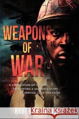 Weapons of War: A Soldier's Story of Service, Love, and Faith Robert E. Wright 9781965951255
