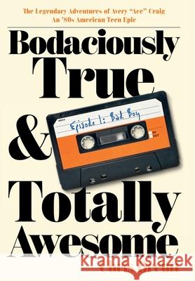 Bodaciously True & Totally Awesome: Episode I, Bad Boy Chris Orcutt 9781965999004