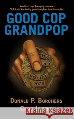 Good Cop, Grandpop Donald P. Borchers Chad Lutzke 9781966037590 Encyclopocalypse Publications