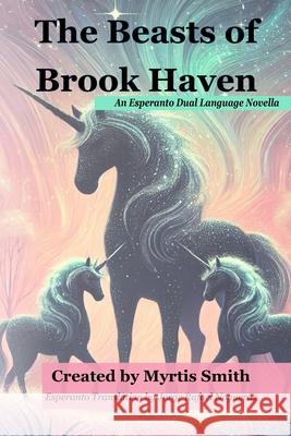 The Beasts of Brook Haven: An Esperanto Dual Language Novella Jorge Rafael Nogueras Myrtis Smith 9781966060024