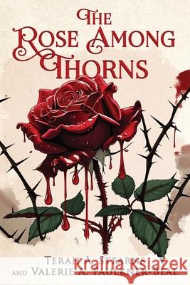 The Rose Among Thorns Terah A. Stearns Valerie A. Faulkner-Beal 9781966074007