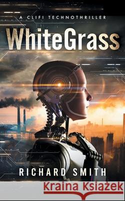 White Grass: A CliFi Technothriller Richard Smith 9781966074618
