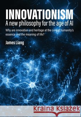 Innovationism: A new philosophy for the age of AI James Liang 9781966074793
