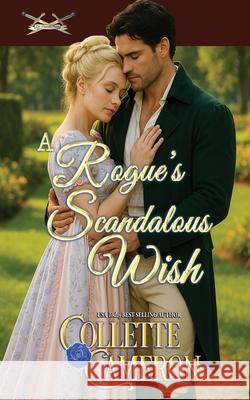 A Rogue's Scandalous Wish Collette Cameron 9781966087465 Blue Rose Romance(r) LLC