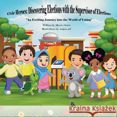 Civic Heroes: Discovering Elections with the Supervisor of Elections Alisa L. Grace 9781966129097 Publishdrive