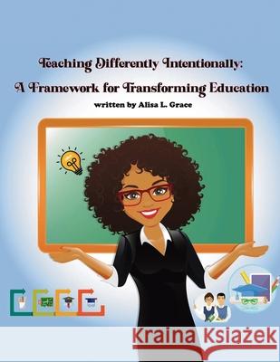 Teaching Differently Intentionally: A Framework for Transforming Education Alisa L. Grace 9781966129110 Publishdrive