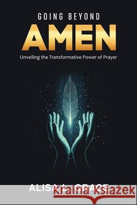 Going Beyond Amen: Unveiling the Transformative Power of Prayer Alisa L. Grace 9781966129264 Publishdrive