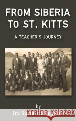 From Siberia to St. Kitts: A Teacher's Journey Ira Sumne Boryana Stambolieva 9781966131625 Author Publications