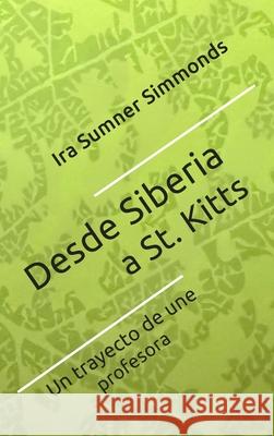 Desde Siberia a St. Kitts: El trayecto de una profesora Ira Sumne 9781966131649 Author Publications