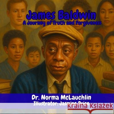 James Baldwin: A journey of truth and forgiveness Jasmine Price Norma McLauchli 9781966163251