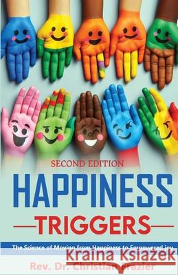 Happiness Triggers. The Science of Moving from Happiness to Empowered Joy. Second Edition Christian Frazier 9781966181064 Launch Points LLC DBA Touchcast Press