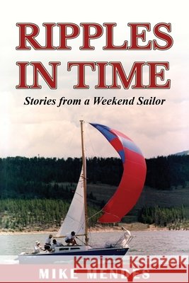 Ripples in Time: Stories from a Weekend Sailor Mendes, Mike 9781966191377 Seaworthy Publications, Inc.