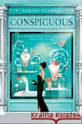 Conspicuous: How Modern Luxury Redefined Craft, Clout, and Culture Karina Vunnam 9781966193241 Creative Nudge Press