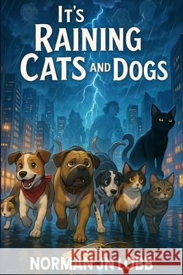It's Raining Cats and Dogs Norman Jn Lobb 9781966212188 USA Publishing Hub