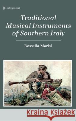 Traditional Musical Instruments of Southern Italy Rossella Marisi 9781966214182 Common Ground Research Networks