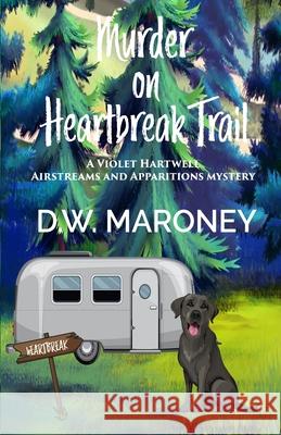 Murder on Heartbreak Trail: A Violet Hartwell Airstreams and Apparitions Mystery D. W. Maroney 9781966224327 State of Mind Publishing
