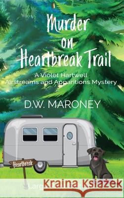 Murder on Heartbreak Trail: A Violet Hartwell Airstreams and Apparitions Mystery D. W. Maroney 9781966224341 State of Mind Publishing