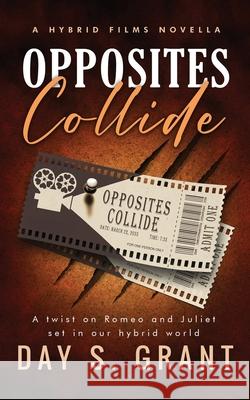 Opposites Collide: a twist on Romeo and Juliet set in our hybrid world Day S. Grant 9781966242031 Untangling Words Press