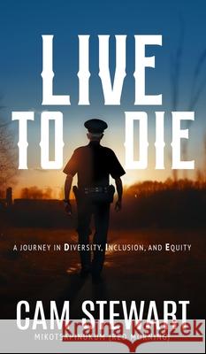 LIVE to DIE: A Journey in Diversity, Inclusion, and Equity Cam Stewart 9781966283164 American Real Publishing