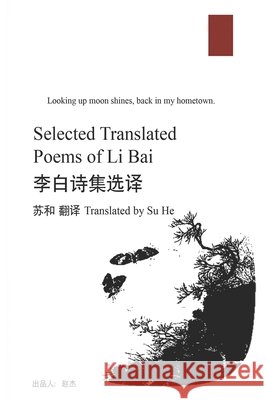 Selected Translated Poems of Li Bai: 李白诗集选译 Su, He, Su, He, Liu, Guoquan 9781966309147