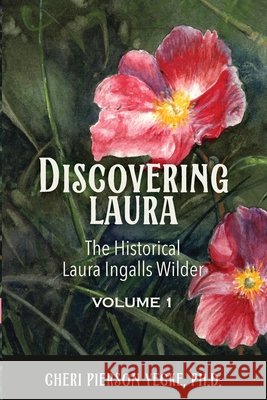 Discovering Laura The Historical Laura Ingalls Wilder Volume 1 Cheri Pierson Yecke 9781966323709 Flint Hills Publishing