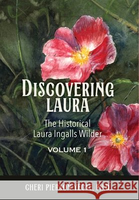 Discovering Laura The Historical Laura Ingalls Wilder Volume 1 Cheri Pierson Yecke 9781966323723 Flint Hills Publishing