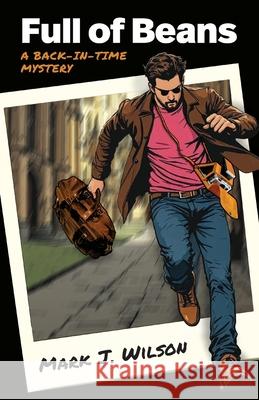 Full of Beans: A Back-In-Time Mystery Mark J. Wilson 9781966333173 Redwood Publishing, LLC