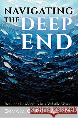 The Deep End: Resilient Leadership in a Volatile World Emma Churchman 9781966346968 Empower Press