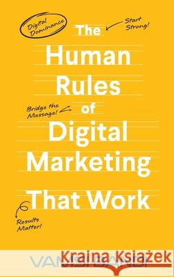 The Human Rules of Digital Marketing that Work Vamsi Bandi 9781966355533 California Book Publishers