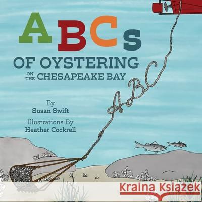 ABCs of Oystering on the Chesapeake Bay Susan Swift Heather Cockrell 9781966369004 Belle Isle Books