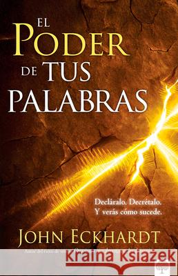 El Poder de Tus Palabras: Decl?ralo. Decr?talo Y Ver?s C?mo Sucede John Eckhardt 9781966427285
