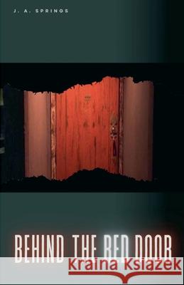 Behind the Red Door J. A. Springs 9781966464037 Writing for the World Press
