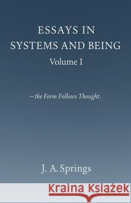 Essays in Systems and Being J. A. Springs 9781966464068 Writing for the World Press